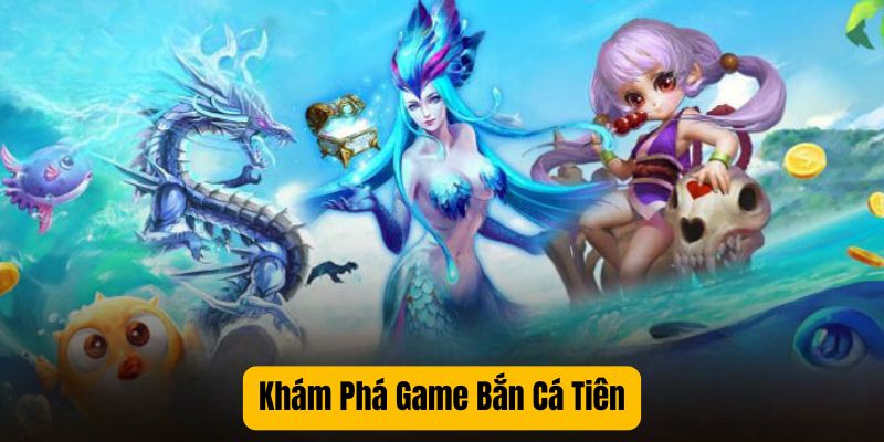 Khám Phá Game Bắn Cá Tiên